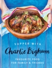 Supper with Charlie Bigham : Favourite food for family & friends - Book