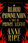 Blood Communion : A Tale of Prince Lestat (The Vampire Chronicles 13) - Book