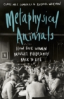 Metaphysical Animals : How Four Women Brought Philosophy Back to Life - Book