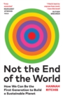 Not the End of the World : How We Can Be the First Generation to Build a Sustainable Planet - Book
