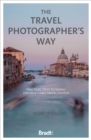 The Travel Photographer's Way : Practical steps to taking unforgettable travel photos - Book