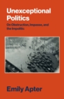 Unexceptional Politics : On Obstruction, Impasse, and the Impolitic - Book