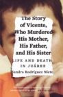 The Story of Vicente, Who Murdered His Mother, His Father, and His Sister : Life and Death in Juarez - Book