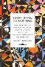 Everything to Nothing : The Poetry of the Great War, Revolution and the Transformation of Europe - eBook