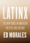 Latinx : The New Force in American Politics and Culture - eBook