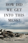 How Did We Get Into This Mess? : Politics, Equality, Nature - Book