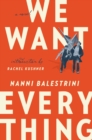 We Want Everything : A Novel - Book