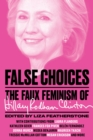 False Choices : The Faux Feminism of Hillary Rodham Clinton - Book