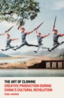 The Art of Cloning : Creative Production During China’s Cultural Revolution - Book