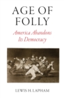 Age of Folly : America Abandons Its Democracy - Book