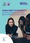 From Here to Diversity : A practical guide to recruiting  Black and Asian charity trustees - Book