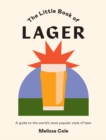 The Little Book of Lager : A Guide to the World's Most Popular Style of Beer - Book