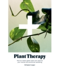 Plant Therapy : How an Indoor Green Oasis Can Improve Your Mental and Emotional Wellbeing - eBook