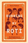 Burning My Roti : Breaking Barriers as a Queer Indian Woman - eBook