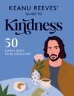 Keanu Reeves' Guide to Kindness : 50 Simple Ways to Be Excellent - Book