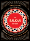The Balkan Kitchen : Recipes from the Heart of the Balkans - Book