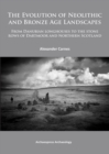 The Evolution of Neolithic and Bronze Age Landscapes : from Danubian Longhouses to the Stone Rows of Dartmoor and Northern Scotland - Book