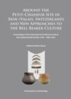 Around the Petit-Chasseur Site in Sion (Valais, Switzerland) and New Approaches to the Bell Beaker Culture : Proceedings of the International Conference (Sion, Switzerland - October 27th - 30th 2011) - Book