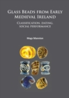 Glass Beads from Early Medieval Ireland : Classification, dating, social performance - eBook