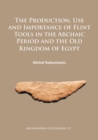 The Production, Use and Importance of Flint Tools in the Archaic Period and the Old Kingdom in Egypt - Book