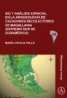 Sig y analisis espacial en la arqueologia de cazadores recolectores de Magallania (extremo sur de Sudamerica) - Book