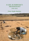 A Life in Norfolk's Archaeology: 1950-2016 : Archaeology in an arable landscape - Book