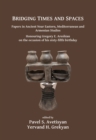Bridging Times and Spaces: Papers in Ancient Near Eastern, Mediterranean and Armenian Studies : Honouring Gregory E. Areshian on the occasion of his sixty-fifth birthday - Book