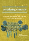 Considering Creativity: Creativity, Knowledge and Practice in Bronze Age Europe - eBook