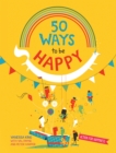 50 Ways to Feel Happy : Fun activities and ideas to build your happiness skills - Book