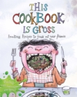 This Cookbook is Gross : Revolting Recipes to Freak Out Your Friends - Book