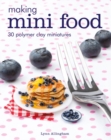 Making Mini Food : 30 Polymer Clay Miniatures - Book