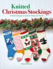 Knitted Christmas Stockings : 25 Festive Designs to Make for Family and Friends - Book