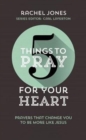 5 Things to Pray for Your Heart : Prayers That Change You to Be More Like Jesus - Book