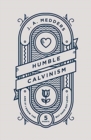 Humble Calvinism : And if I Know the Five Points, But Have Not Love ... - Book