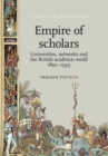 Empire of scholars : Universities, networks and the British academic world, 1850-1939 - eBook