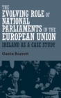 The Evolving Role of National Parliaments in the European Union : Ireland as a Case Study - Book