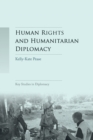 Human Rights and Humanitarian Diplomacy : Negotiating for Human Rights Protection and Humanitarian Access - Book
