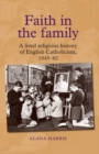 Faith in the Family : A Lived Religious History of English Catholicism, 1945-82 - Book