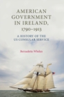 American Government in Ireland, 1790-1913 : A History of the Us Consular Service - Book