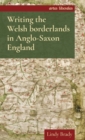 Writing the Welsh Borderlands in Anglo-Saxon England - Book