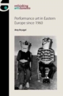 Performance Art in Eastern Europe Since 1960 - Book