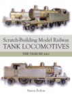 Scratch-Building Model Railway Tank Locomotives : The Tilbury 4-4-2 - Book