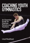 Coaching Youth Gymnastics : An Essential Guide for Coaches, Parents and Teachers - Book