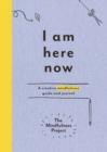 I Am Here Now : A creative mindfulness guide and journal - Book