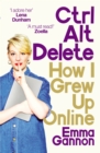 Ctrl, Alt; Delete : How I Grew Up Online - Book
