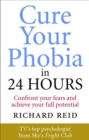 Cure Your Phobia in 24 Hours : Confront your fears and achieve your full potential - Book