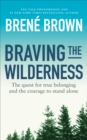 Braving the Wilderness : The quest for true belonging and the courage to stand alone - Book