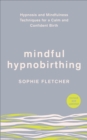 Mindful Hypnobirthing : Hypnosis and Mindfulness Techniques for a Calm and Confident Birth - Book