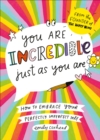 You Are Incredible Just As You Are : How to Embrace Your Perfectly Imperfect Self - Book