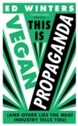 This Is Vegan Propaganda : (And Other Lies the Meat Industry Tells You) - Book